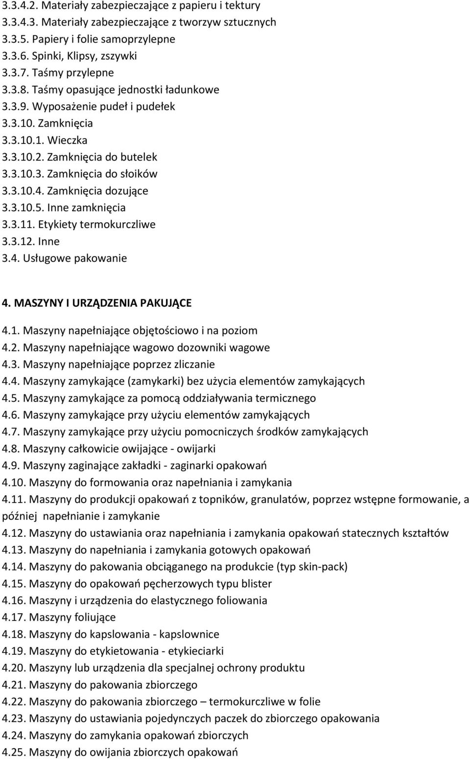 Zamknięcia dozujące 3.3.10.5. Inne zamknięcia 3.3.11. Etykiety termokurczliwe 3.3.12. Inne 3.4. Usługowe pakowanie 4. MASZYNY I URZĄDZENIA PAKUJĄCE 4.1. Maszyny napełniające objętościowo i na poziom 4.