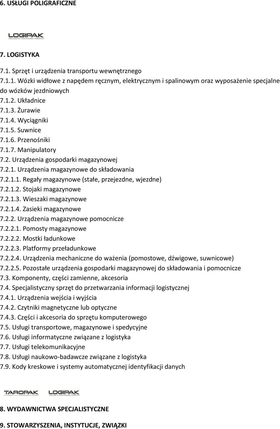 2.1.2. Stojaki magazynowe 7.2.1.3. Wieszaki magazynowe 7.2.1.4. Zasieki magazynowe 7.2.2. Urządzenia magazynowe pomocnicze 7.2.2.1. Pomosty magazynowe 7.2.2.2. Mostki ładunkowe 7.2.2.3. Platformy przeładunkowe 7.