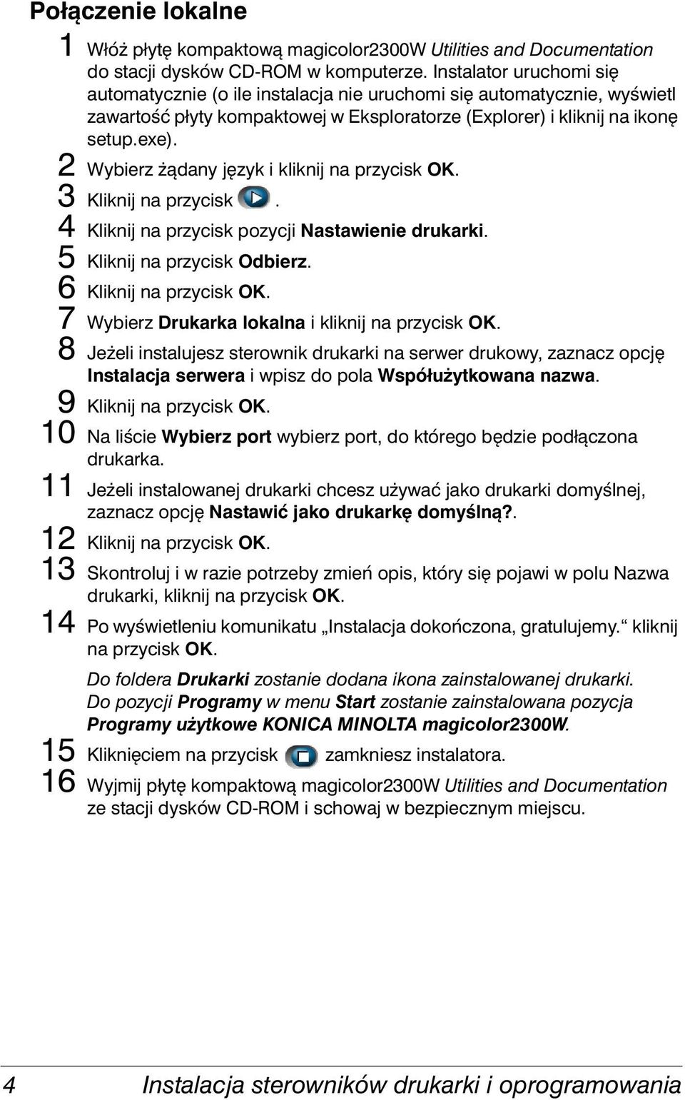 2 Wybierz żądany język i kliknij na przycisk OK. 3 Kliknij na przycisk. 4 Kliknij na przycisk pozycji Nastawienie drukarki. 5 Kliknij na przycisk Odbierz. 6 Kliknij na przycisk OK.