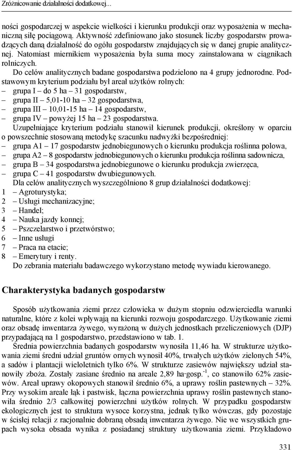 Natomiast miernikiem wyposażenia była suma mocy zainstalowana w ciągnikach rolniczych. Do celów analitycznych badane gospodarstwa podzielono na 4 grupy jednorodne.