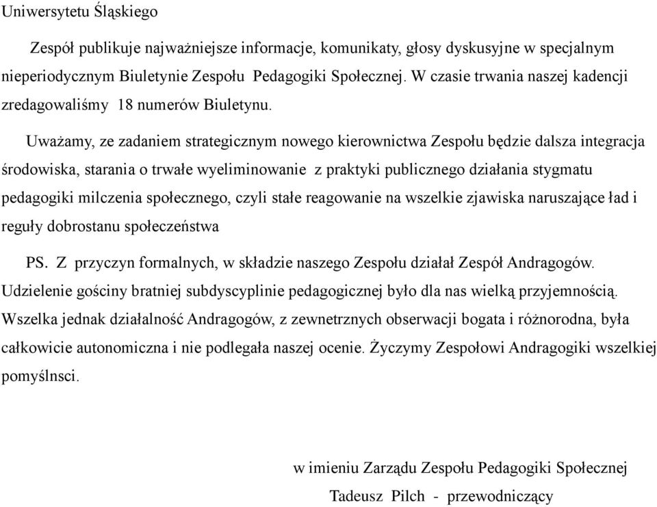 Uważamy, ze zadaniem strategicznym nowego kierownictwa Zespołu będzie dalsza integracja środowiska, starania o trwałe wyeliminowanie z praktyki publicznego działania stygmatu pedagogiki milczenia