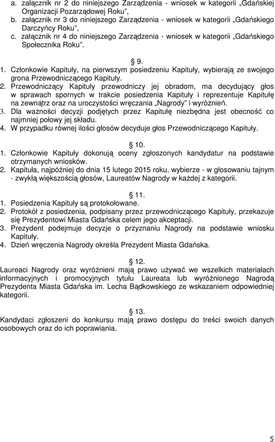 Członkowie Kapituły, na pierwszym posiedzeniu Kapituły, wybierają ze swojego grona Przewodniczącego Kapituły. 2.