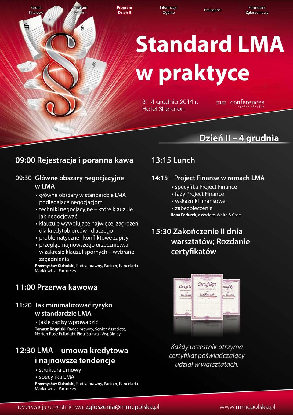 zagadnienia Przemysław Cichulski, Radca prawny, Partner, Kancelaria Markiewicz i Partnerzy 13:15 Lunch 14:15 Project Finanse w ramach LMA specyfika Project Finance fazy Project Finance wskaźniki