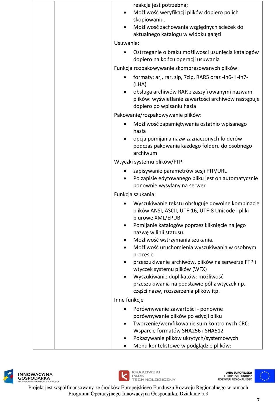 skompresowanych plików: formaty: arj, rar, zip, 7zip, RAR5 oraz -lh6- i -lh7- (LHA) obsługa archiwów RAR z zaszyfrowanymi nazwami plików: wyświetlanie zawartości archiwów następuje dopiero po