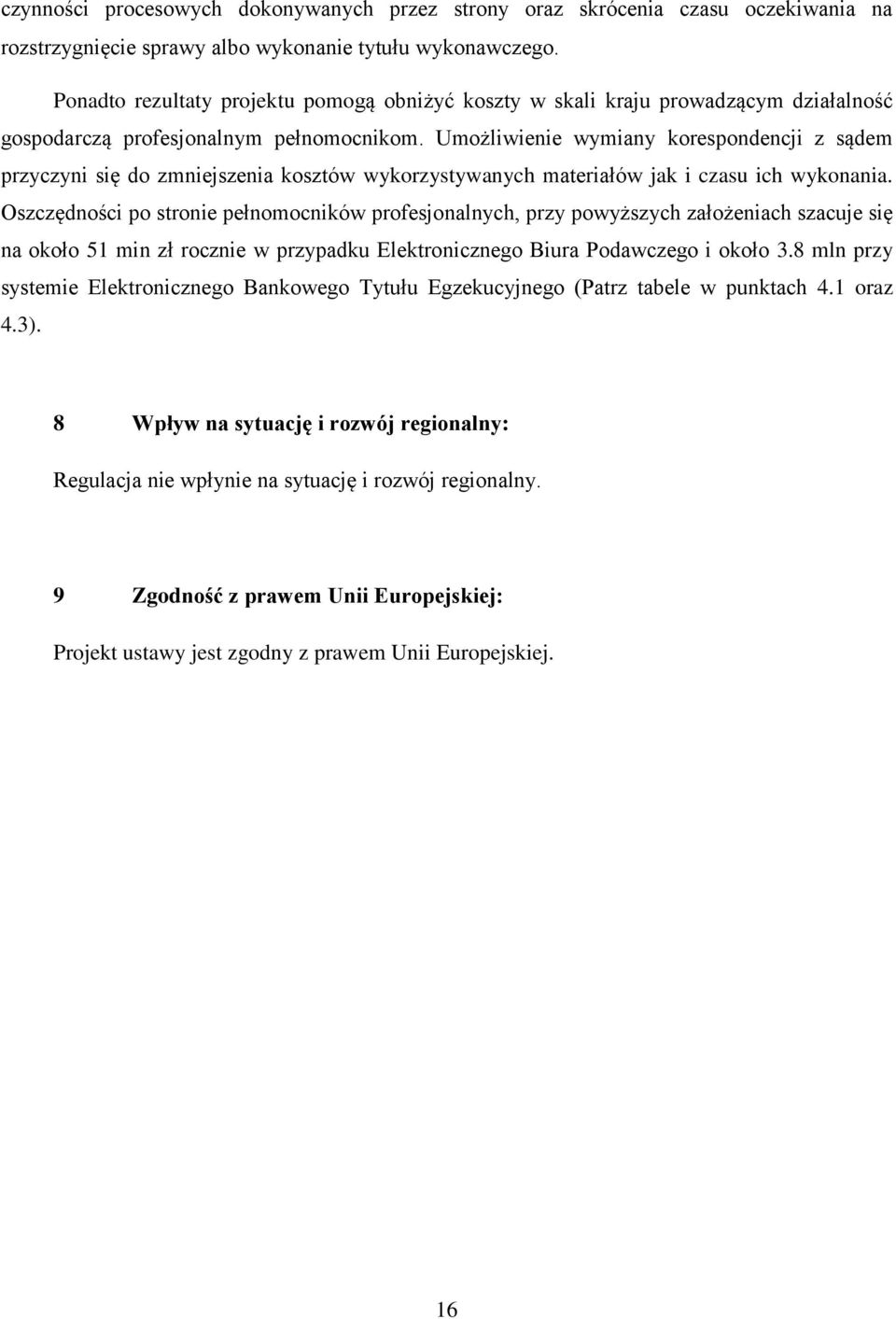 Umożliwienie wymiany korespondencji z sądem przyczyni się do zmniejszenia kosztów wykorzystywanych materiałów jak i czasu ich wykonania.