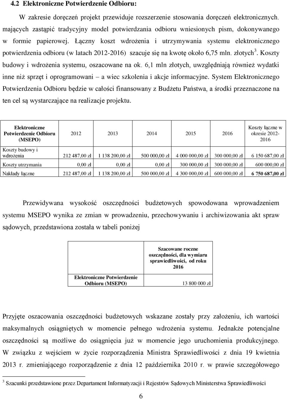 Łączny koszt wdrożenia i utrzymywania systemu elektronicznego potwierdzenia odbioru (w latach 2012-2016) szacuje się na kwotę około 6,75 mln. złotych 3.