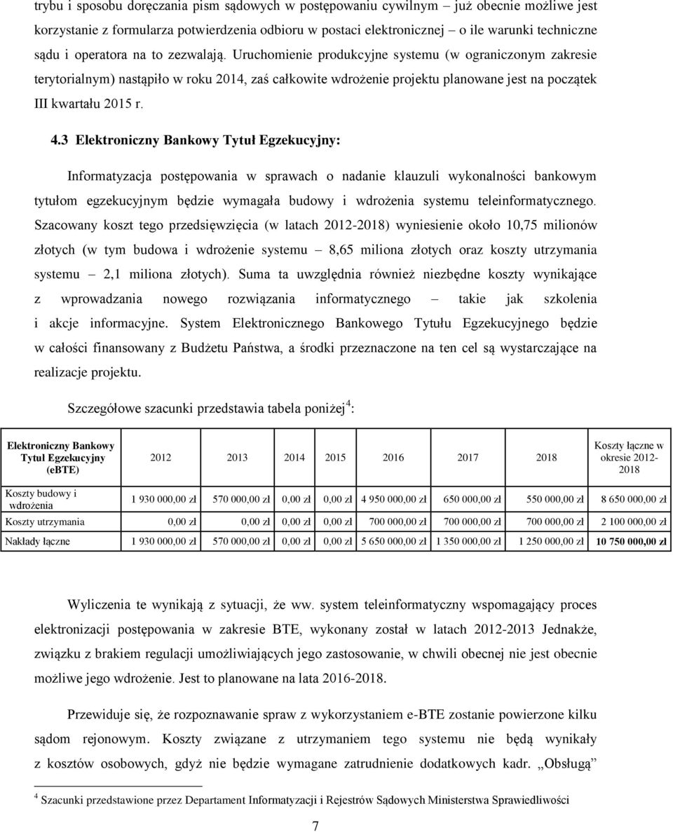 Uruchomienie produkcyjne systemu (w ograniczonym zakresie terytorialnym) nastąpiło w roku 2014, zaś całkowite wdrożenie projektu planowane jest na początek III kwartału 2015 r. 4.