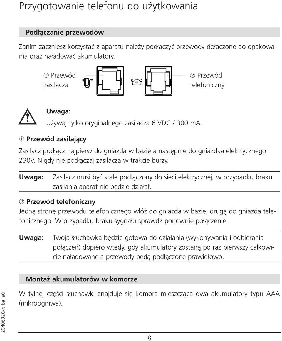 ➀ Przewód zasilający Zasilacz podłącz najpierw do gniazda w bazie a następnie do gniazdka elektrycznego 230V. Nigdy nie podłączaj zasilacza w trakcie burzy.