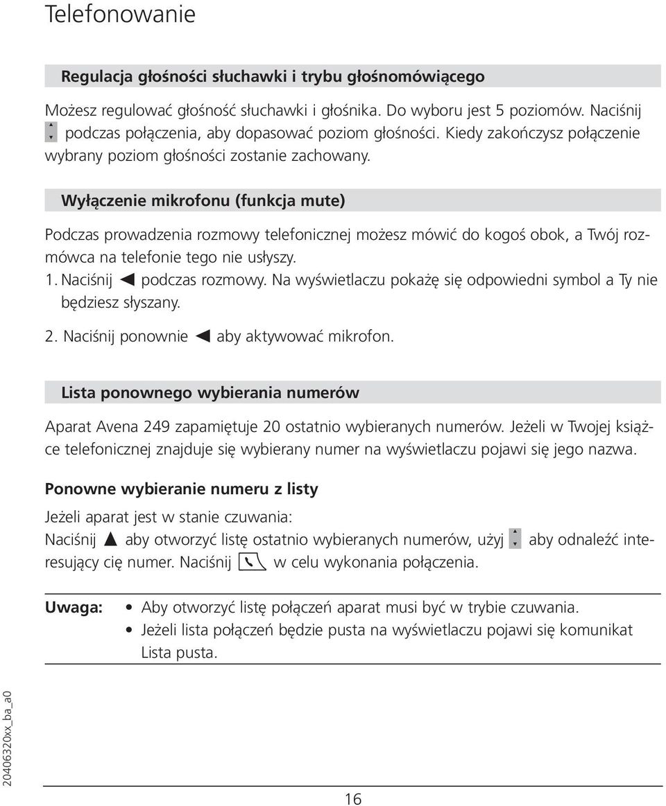 Wyłączenie mikrofonu (funkcja mute) Podczas prowadzenia rozmowy telefonicznej możesz mówić do kogoś obok, a Twój rozmówca na telefonie tego nie usłyszy. 1. Naciśnij podczas rozmowy.