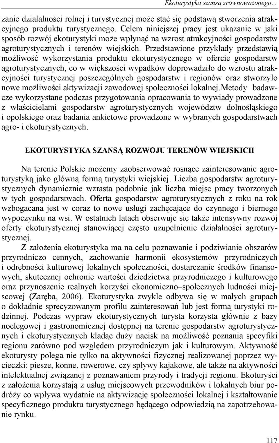 Przedstawione przykłady przedstawią możliwość wykorzystania produktu ekoturystycznego w ofercie gospodarstw agroturystycznych, co w większości wypadków doprowadziło do wzrostu atrakcyjności