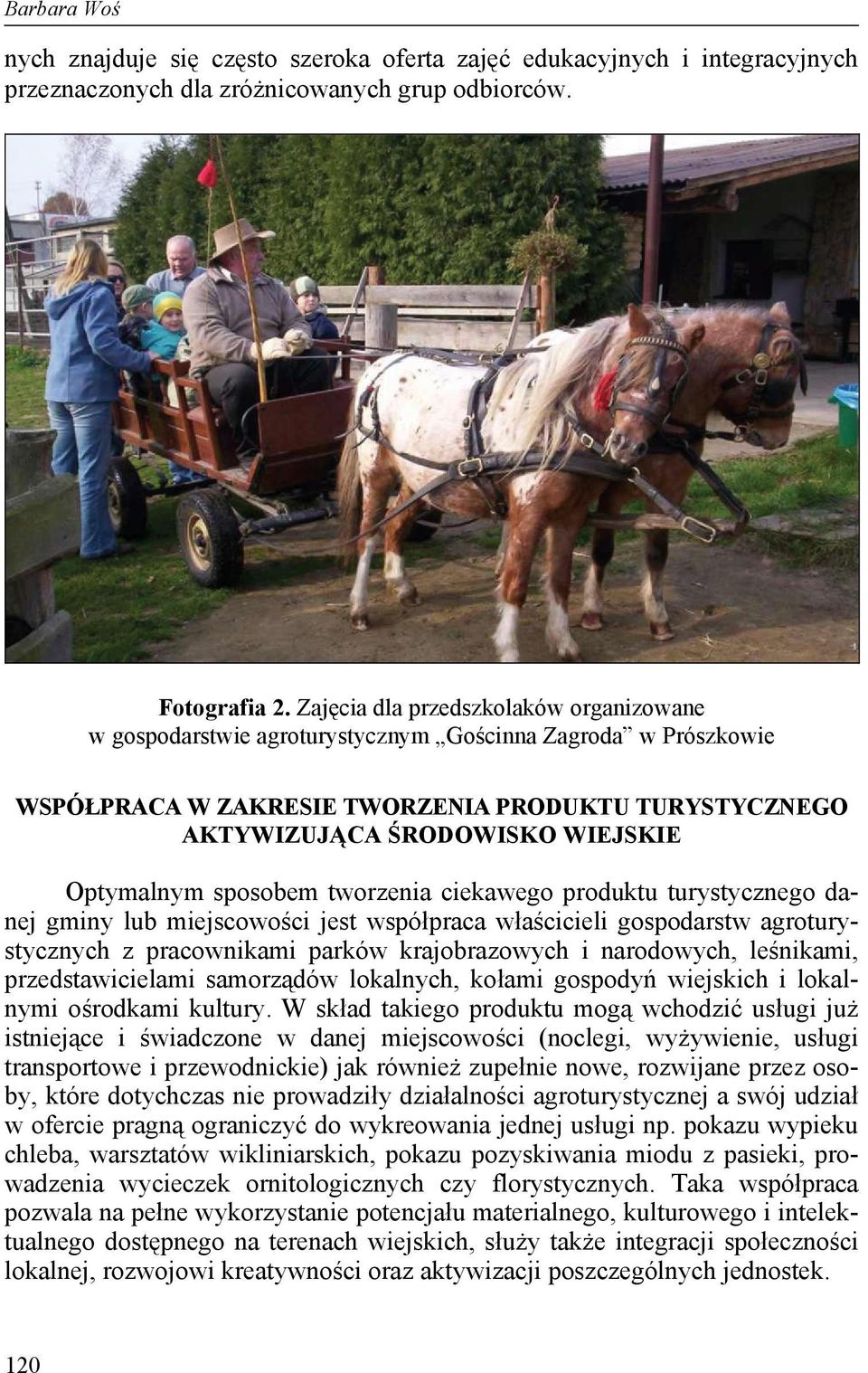 Optymalnym sposobem tworzenia ciekawego produktu turystycznego danej gminy lub miejscowości jest współpraca właścicieli gospodarstw agroturystycznych z pracownikami parków krajobrazowych i