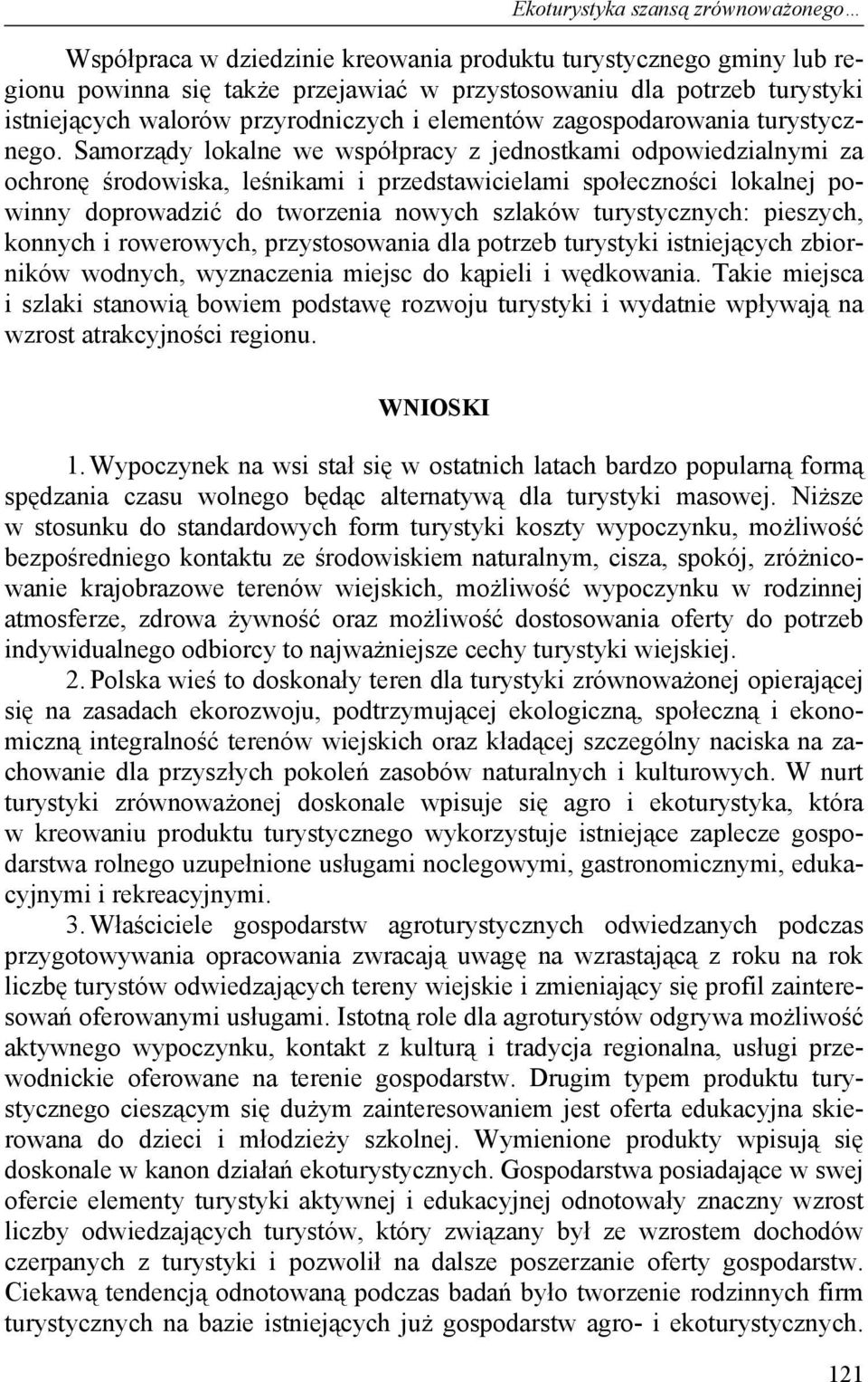 Samorządy lokalne we współpracy z jednostkami odpowiedzialnymi za ochronę środowiska, leśnikami i przedstawicielami społeczności lokalnej powinny doprowadzić do tworzenia nowych szlaków