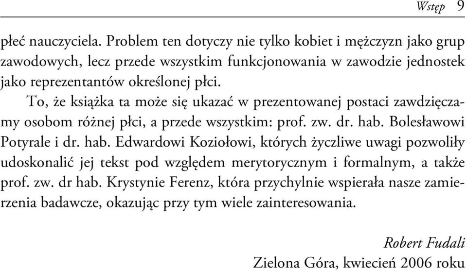 To, że książka ta może się ukazać w prezentowanej postaci zawdzięczamy osobom różnej płci, a przede wszystkim: prof. zw. dr. hab.