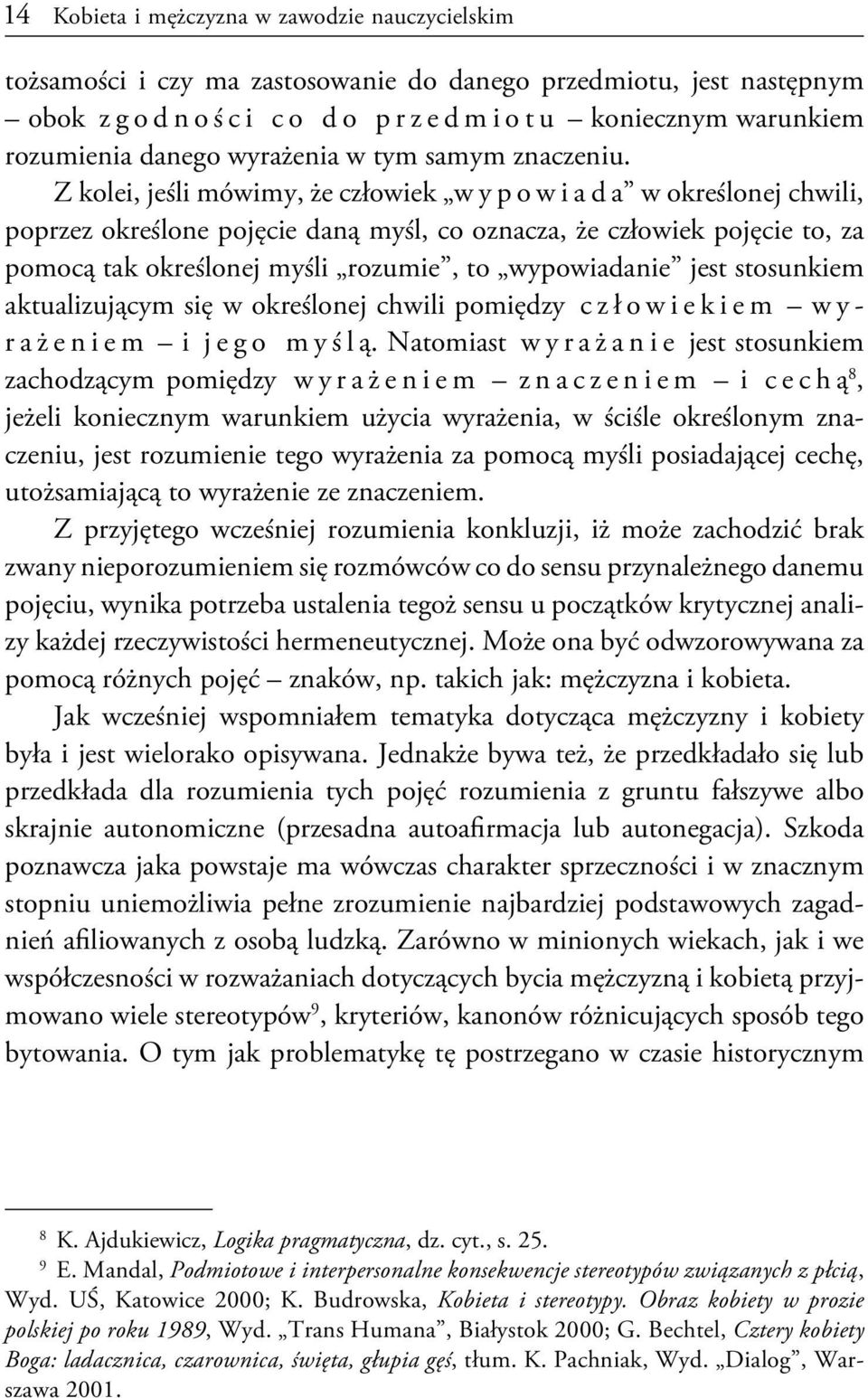 Z kolei, jeśli mówimy, że człowiek wypowiada w określonej chwili, poprzez określone pojęcie daną myśl, co oznacza, że człowiek pojęcie to, za pomocą tak określonej myśli rozumie, to wypowiadanie jest