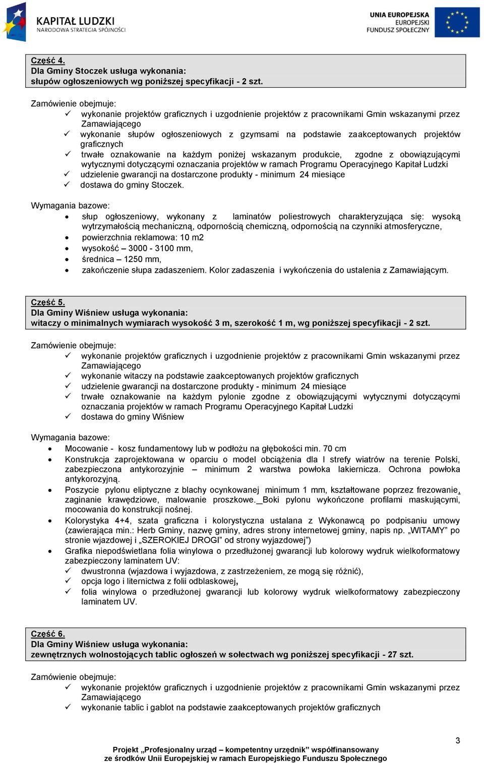 Wymagania bazowe: słup ogłoszeniowy, wykonany z laminatów poliestrowych charakteryzująca się: wysoką wytrzymałością mechaniczną, odpornością chemiczną, odpornością na czynniki atmosferyczne,