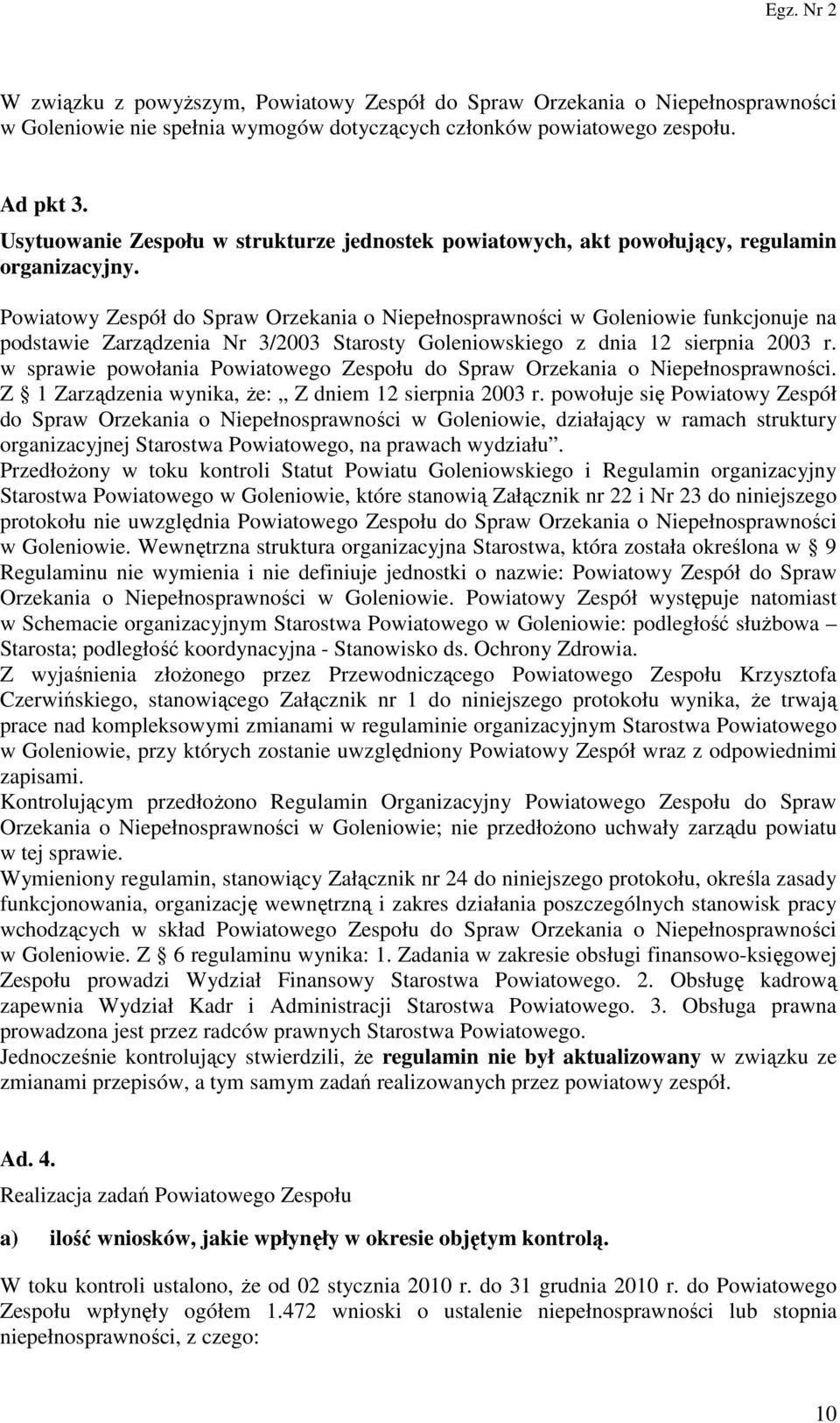 Powiatowy Zespół do Spraw Orzekania o Niepełnosprawności w Goleniowie funkcjonuje na podstawie Zarządzenia Nr 3/2003 Starosty Goleniowskiego z dnia 12 sierpnia 2003 r.