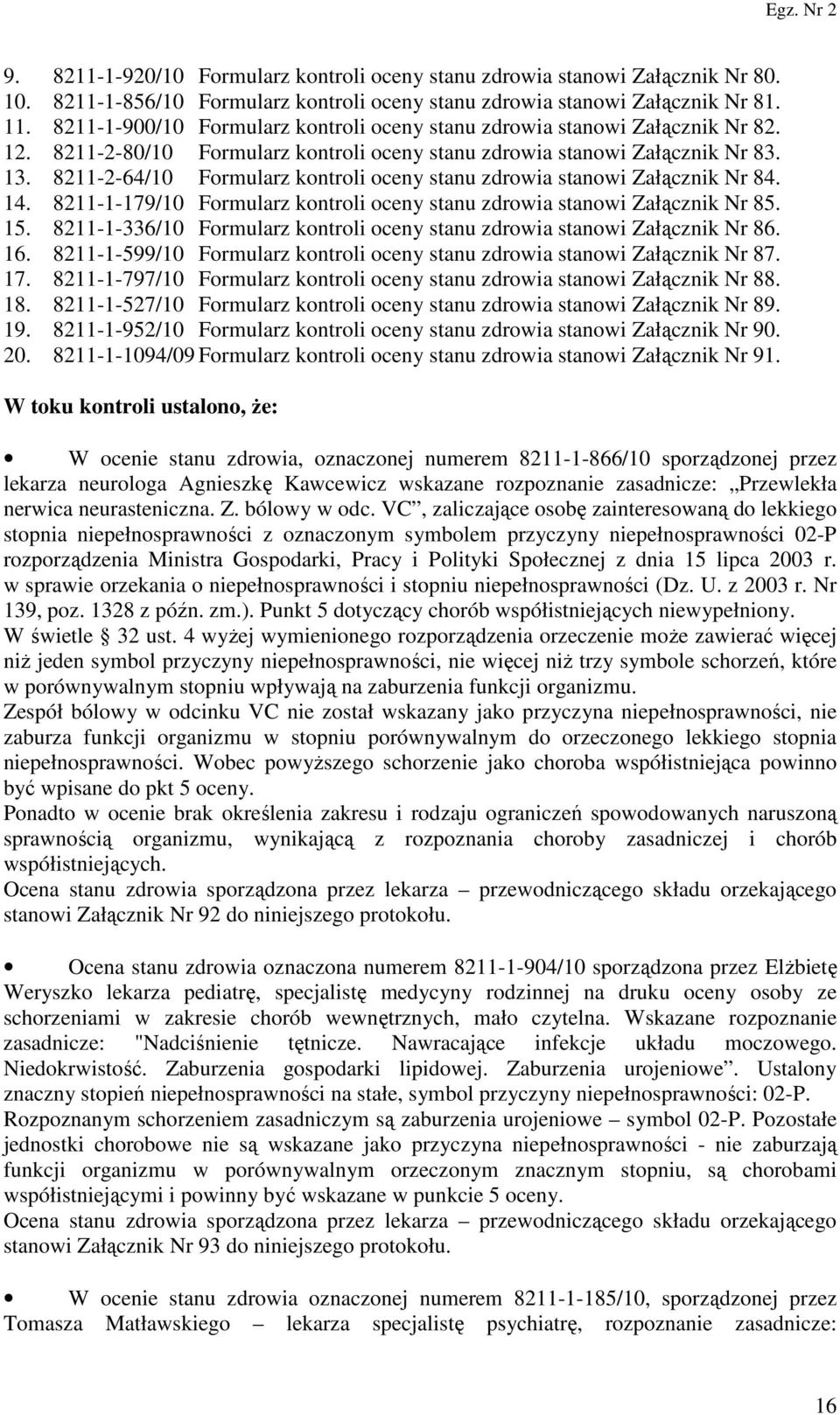 8211-2-64/10 Formularz kontroli oceny stanu zdrowia stanowi Załącznik Nr 84. 14. 8211-1-179/10 Formularz kontroli oceny stanu zdrowia stanowi Załącznik Nr 85. 15.