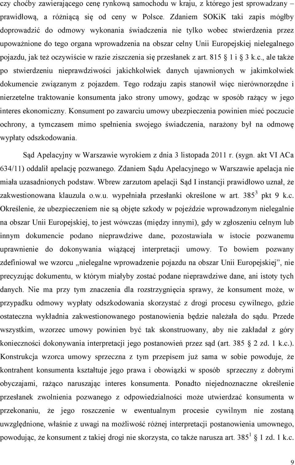 pojazdu, jak też oczywiście w razie ziszczenia się przesłanek z art. 815 1 i 3 k.c., ale także po stwierdzeniu nieprawdziwości jakichkolwiek danych ujawnionych w jakimkolwiek dokumencie związanym z pojazdem.