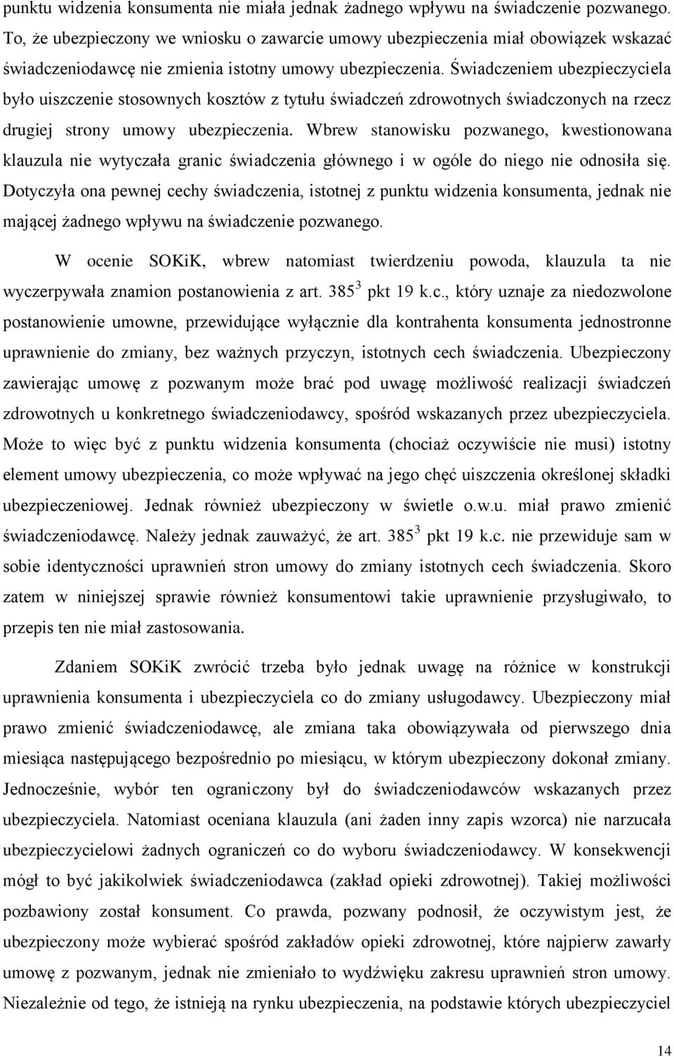 Świadczeniem ubezpieczyciela było uiszczenie stosownych kosztów z tytułu świadczeń zdrowotnych świadczonych na rzecz drugiej strony umowy ubezpieczenia.