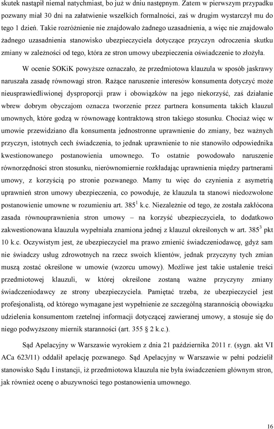 ze stron umowy ubezpieczenia oświadczenie to złożyła. W ocenie SOKiK powyższe oznaczało, że przedmiotowa klauzula w sposób jaskrawy naruszała zasadę równowagi stron.