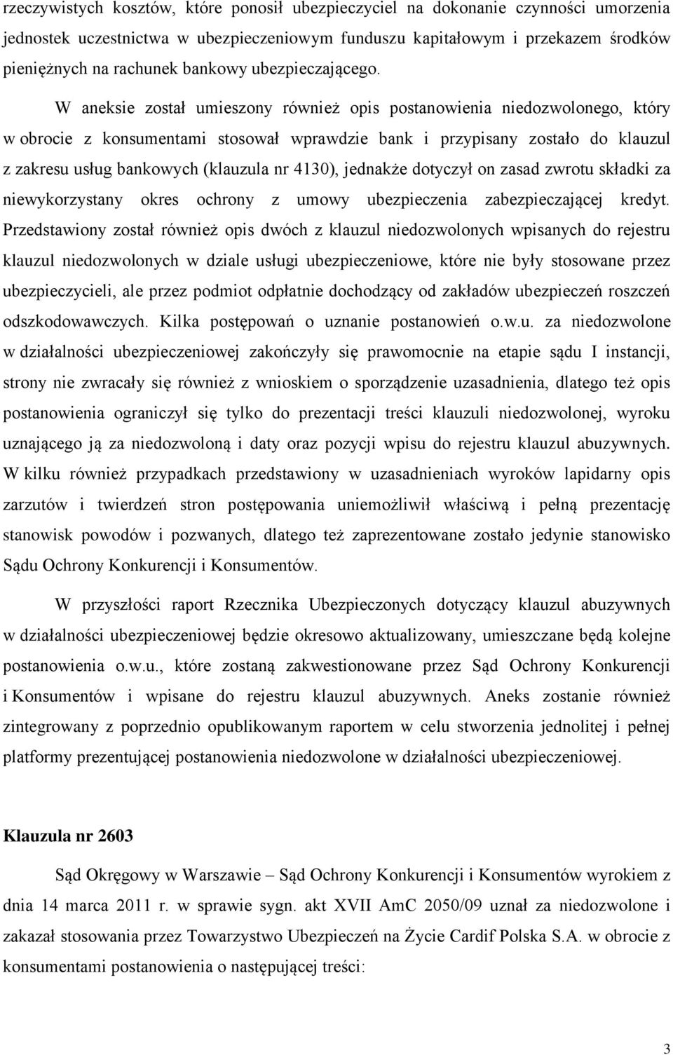 W aneksie został umieszony również opis postanowienia niedozwolonego, który w obrocie z konsumentami stosował wprawdzie bank i przypisany zostało do klauzul z zakresu usług bankowych (klauzula nr