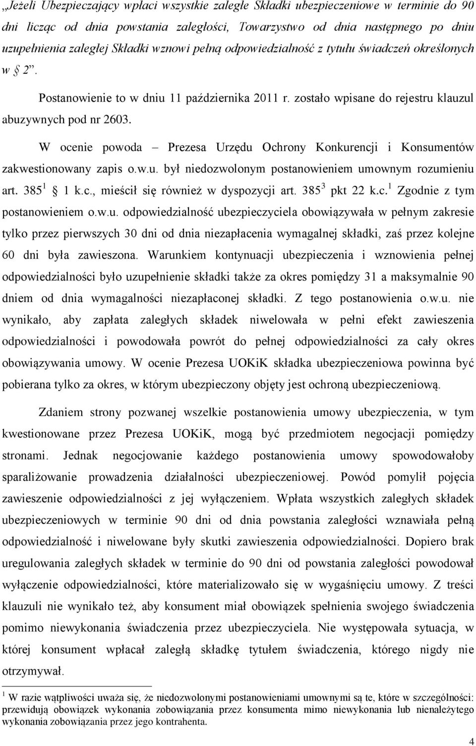 W ocenie powoda Prezesa Urzędu Ochrony Konkurencji i Konsumentów zakwestionowany zapis o.w.u. był niedozwolonym postanowieniem umownym rozumieniu art. 385 1 1 k.c., mieścił się również w dyspozycji art.