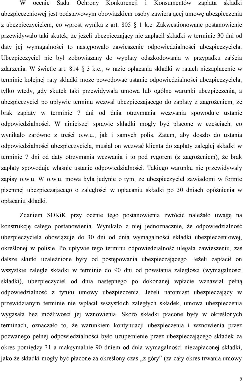 Zakwestionowane postanowienie przewidywało taki skutek, że jeżeli ubezpieczający nie zapłacił składki w terminie 30 dni od daty jej wymagalności to następowało zawieszenie odpowiedzialności