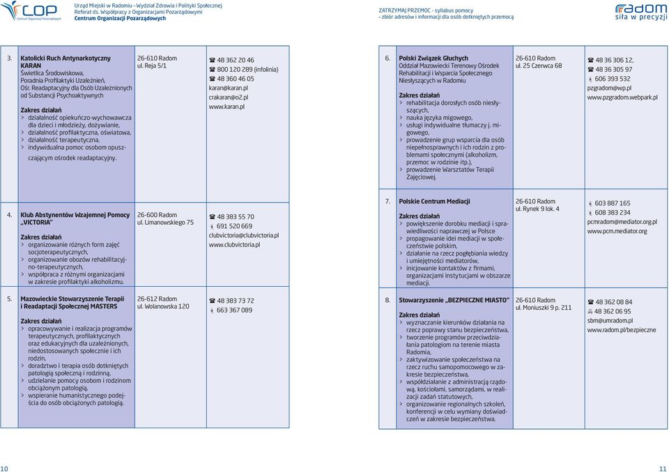 terapeutyczna, > indywidualna pomoc osobom opuszczającym ośrodek readaptacyjny. ul. Reja 5/1 48 362 20 46 800 120 289 (infolinia) 48 360 46 05 karan@karan.pl crakaran@o2.pl www.karan.pl 6.