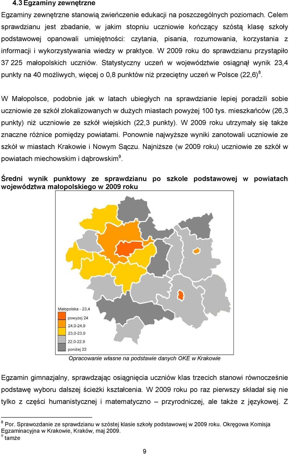 wiedzy w praktyce. W 2009 roku do sprawdzianu przystąpiło 37 225 małopolskich uczniów.