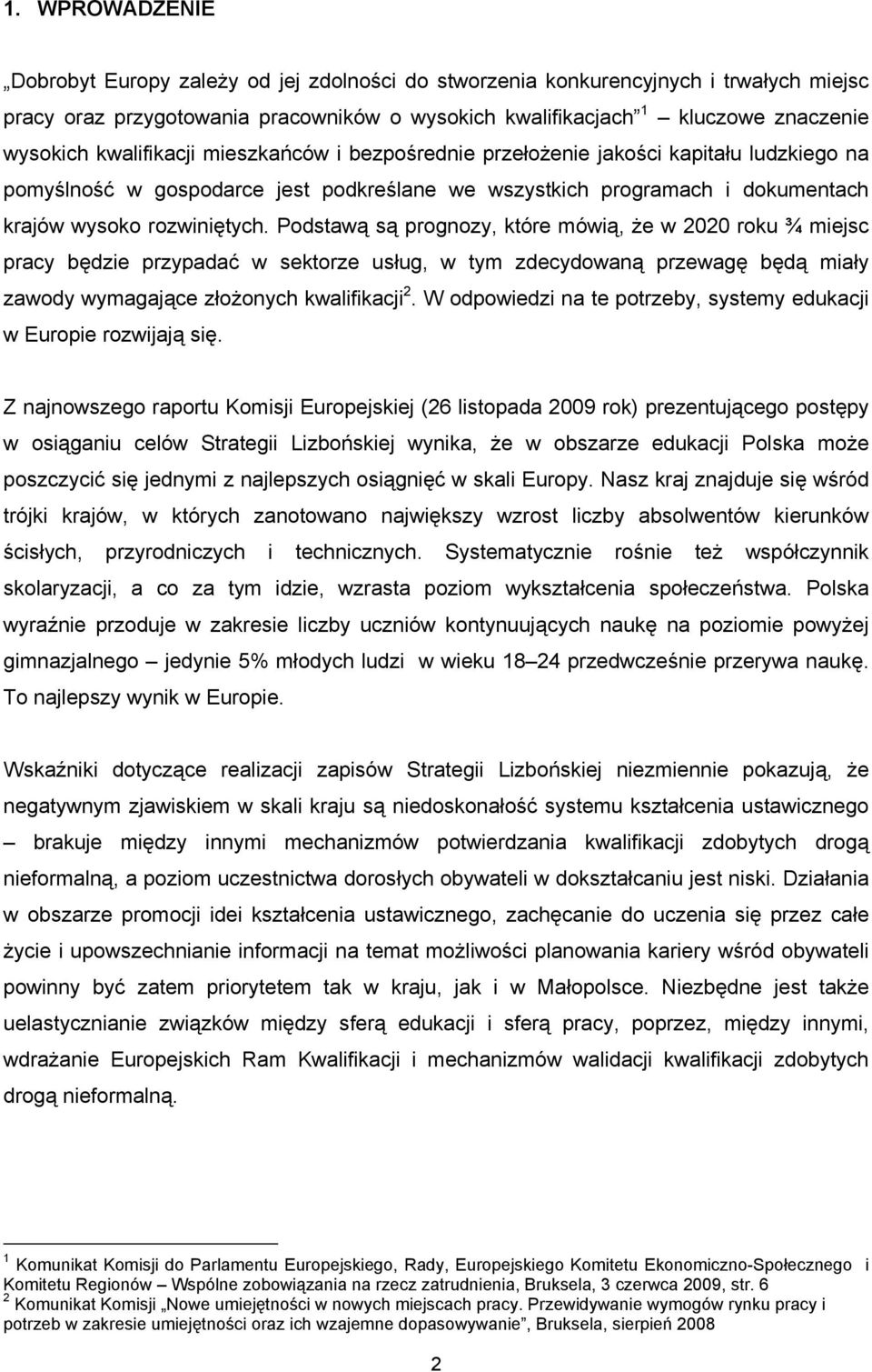 Podstawą są prognozy, które mówią, że w 2020 roku ¾ miejsc pracy będzie przypadać w sektorze usług, w tym zdecydowaną przewagę będą miały zawody wymagające złożonych kwalifikacji 2.