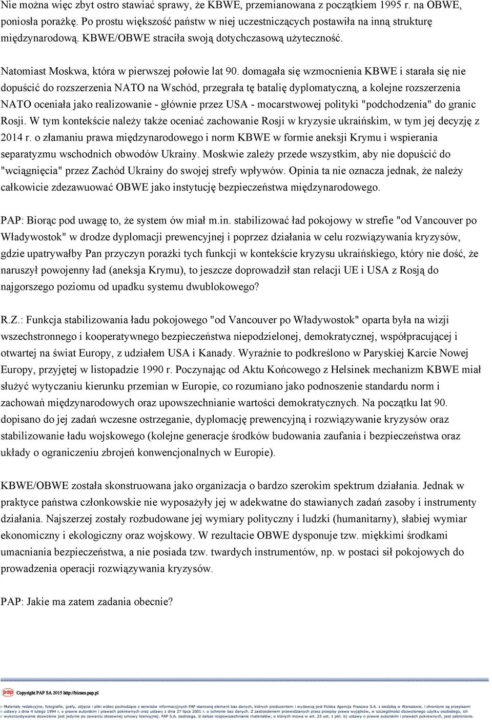 domagała się wzmocnienia KBWE i starała się nie dopuścić do rozszerzenia NATO na Wschód, przegrała tę batalię dyplomatyczną, a kolejne rozszerzenia NATO oceniała jako realizowanie - głównie przez USA