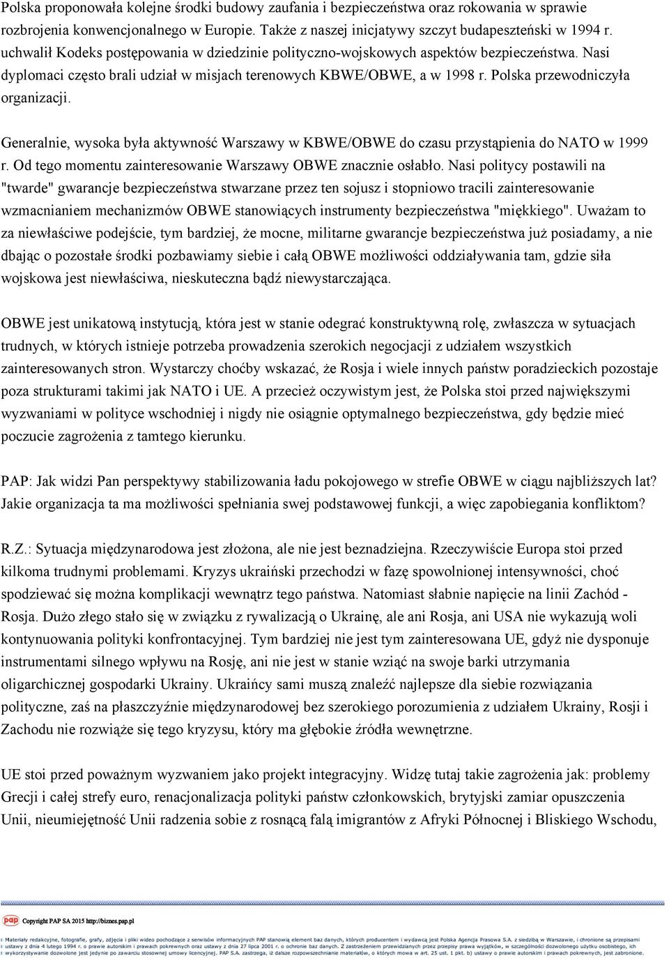 Polska przewodniczyła organizacji. Generalnie, wysoka była aktywność Warszawy w KBWE/OBWE do czasu przystąpienia do NATO w 1999 r. Od tego momentu zainteresowanie Warszawy OBWE znacznie osłabło.