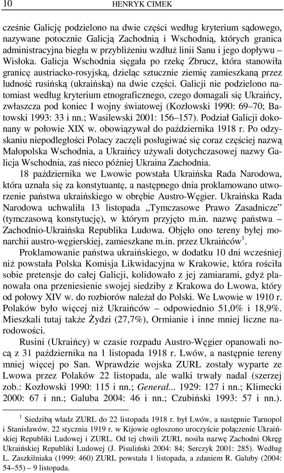 Galicja Wschodnia sięgała po rzekę Zbrucz, która stanowiła granicę austriacko-rosyjską, dzieląc sztucznie ziemię zamieszkaną przez ludność rusińską (ukraińską) na dwie części.