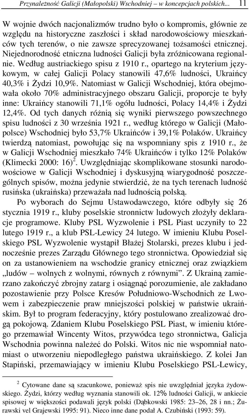 Niejednorodność etniczna ludności Galicji była zróżnicowana regionalnie. Według austriackiego spisu z 1910 r.