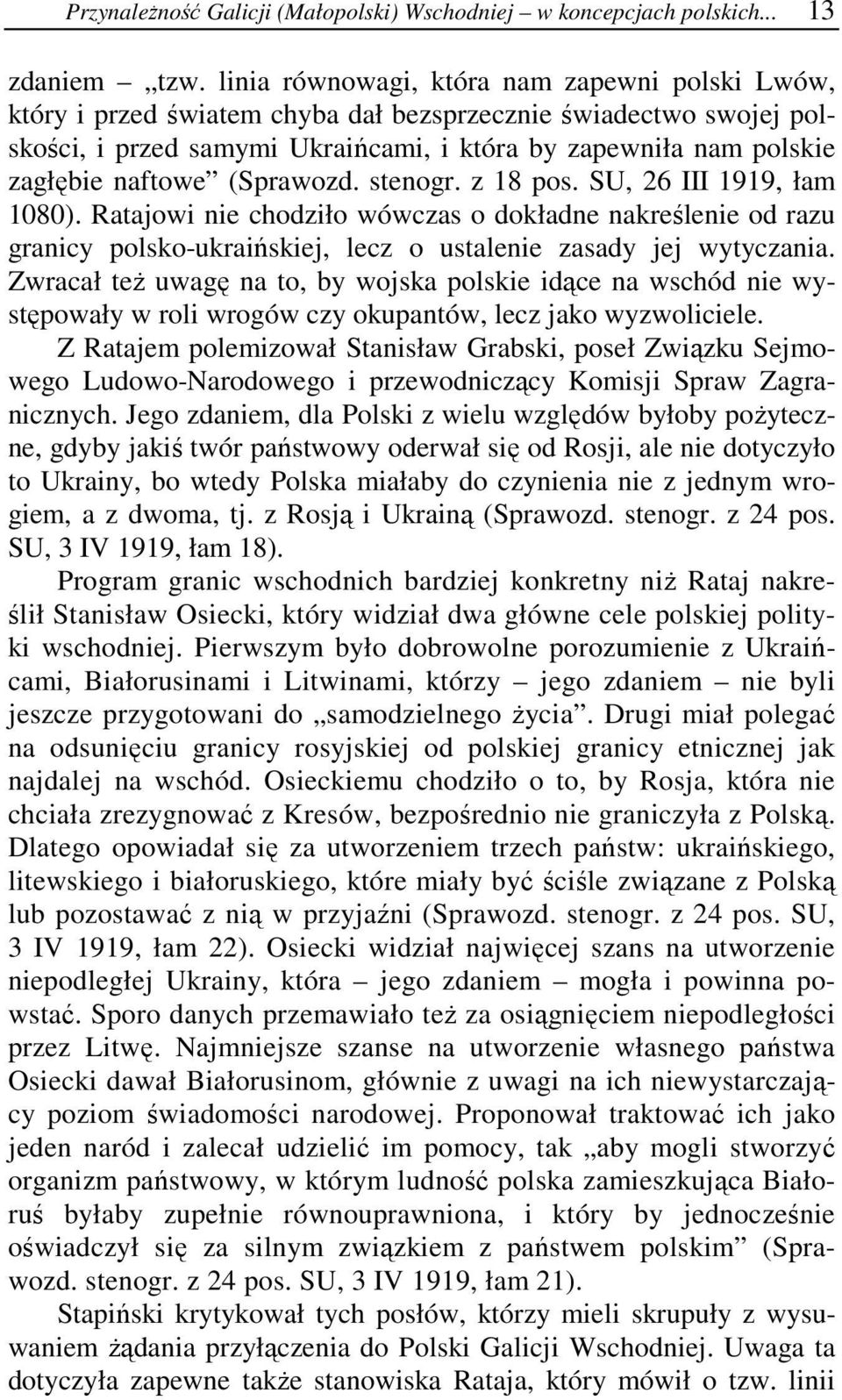 (Sprawozd. stenogr. z 18 pos. SU, 26 III 1919, łam 1080). Ratajowi nie chodziło wówczas o dokładne nakreślenie od razu granicy polsko-ukraińskiej, lecz o ustalenie zasady jej wytyczania.