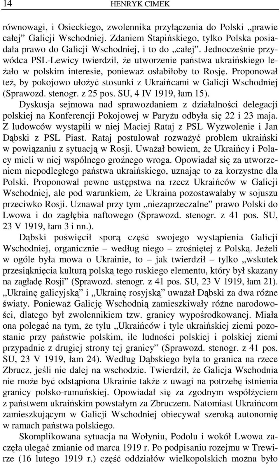 Proponował też, by pokojowo ułożyć stosunki z Ukraińcami w Galicji Wschodniej (Sprawozd. stenogr. z 25 pos. SU, 4 IV 1919, łam 15).