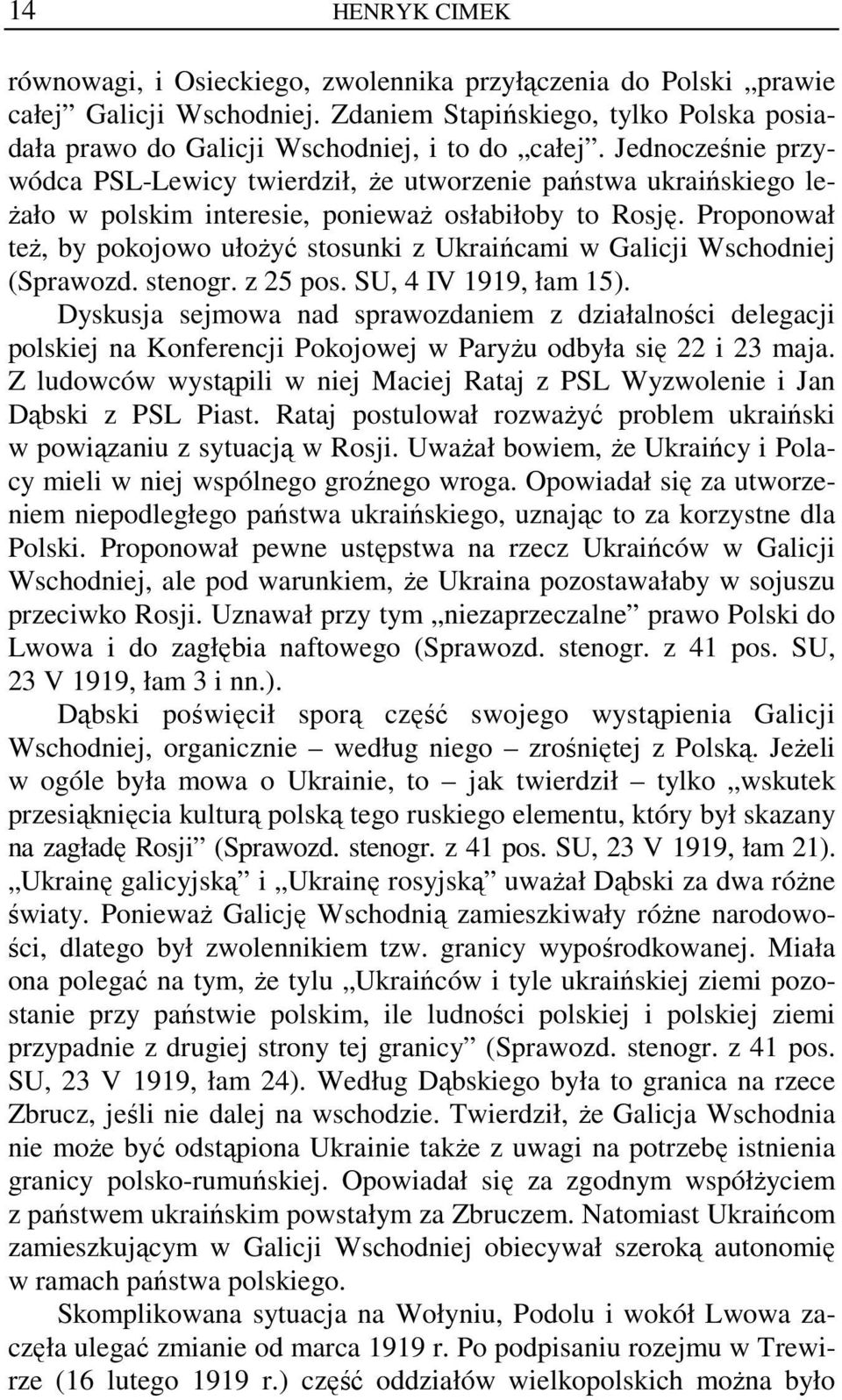 Proponował też, by pokojowo ułożyć stosunki z Ukraińcami w Galicji Wschodniej (Sprawozd. stenogr. z 25 pos. SU, 4 IV 1919, łam 15).