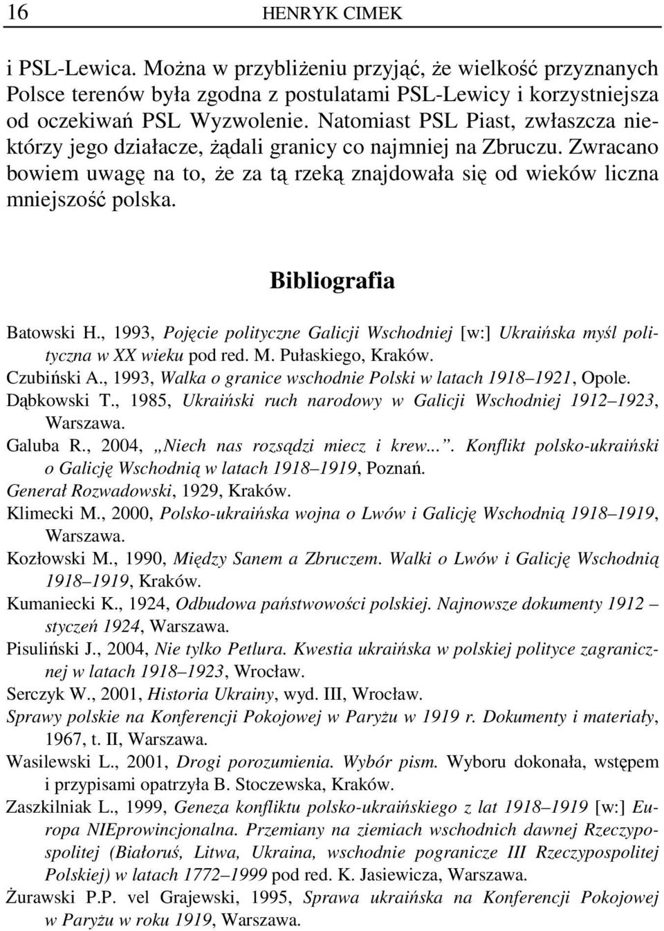 Bibliografia Batowski H., 1993, Pojęcie polityczne Galicji Wschodniej [w:] Ukraińska myśl polityczna w XX wieku pod red. M. Pułaskiego, Kraków. Czubiński A.