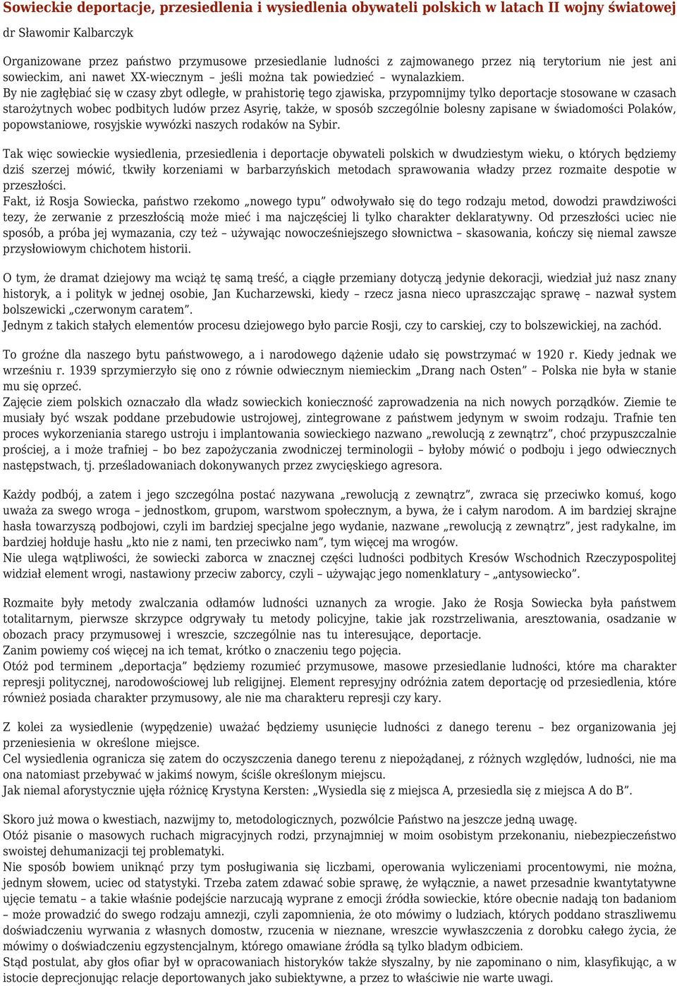 By nie zagłębiać się w czasy zbyt odległe, w prahistorię tego zjawiska, przypomnijmy tylko deportacje stosowane w czasach starożytnych wobec podbitych ludów przez Asyrię, także, w sposób szczególnie