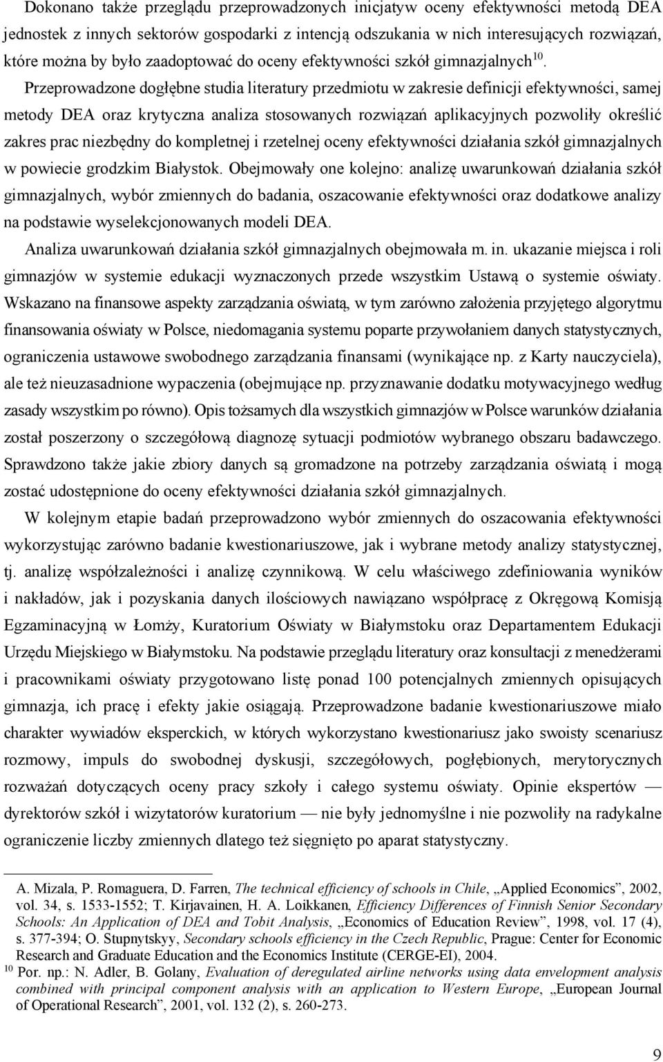 Przeprowadzone dogłębne studia literatury przedmiotu w zakresie definicji efektywności, samej metody DEA oraz krytyczna analiza stosowanych rozwiązań aplikacyjnych pozwoliły określić zakres prac