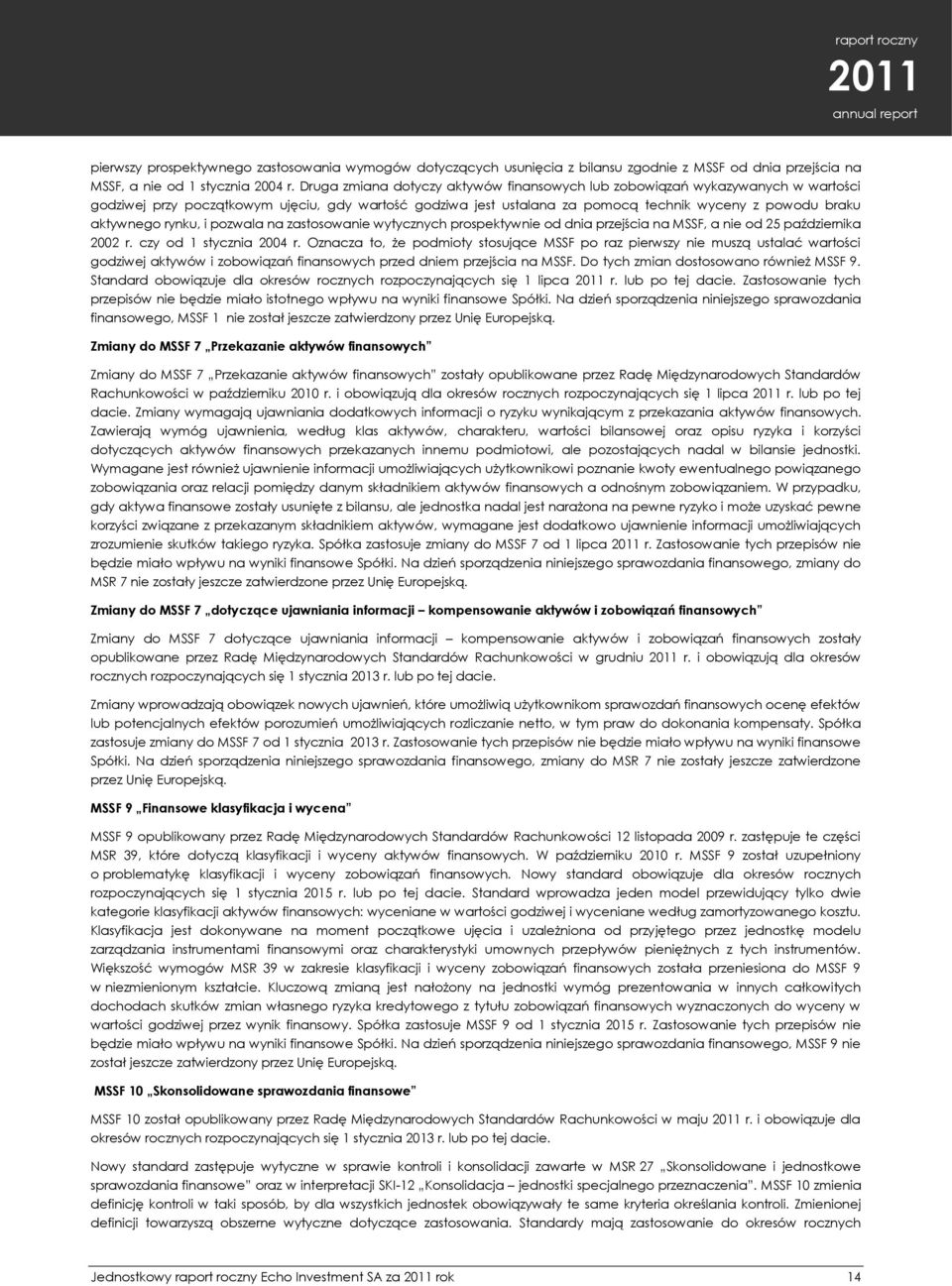 rynku, i pozwala na zastosowanie wytycznych prospektywnie od dnia przejścia na MSSF, a nie od 25 października 2002 r. czy od 1 stycznia 2004 r.