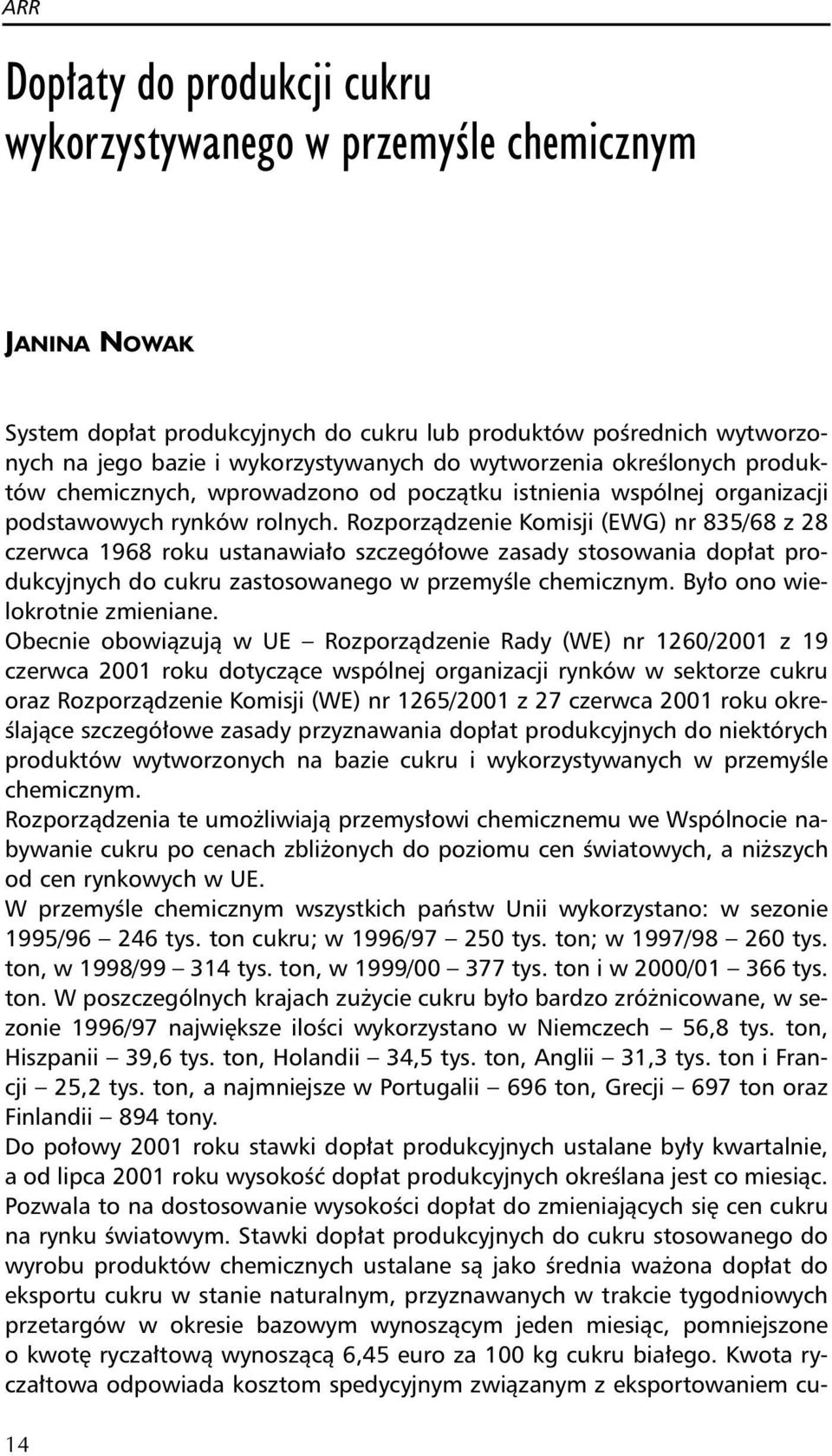 Rozporządzenie Komisji (EWG) nr 835/68 z 28 czerwca 1968 roku ustanawiało szczegółowe zasady stosowania dopłat produkcyjnych do cukru zastosowanego w przemyśle chemicznym.