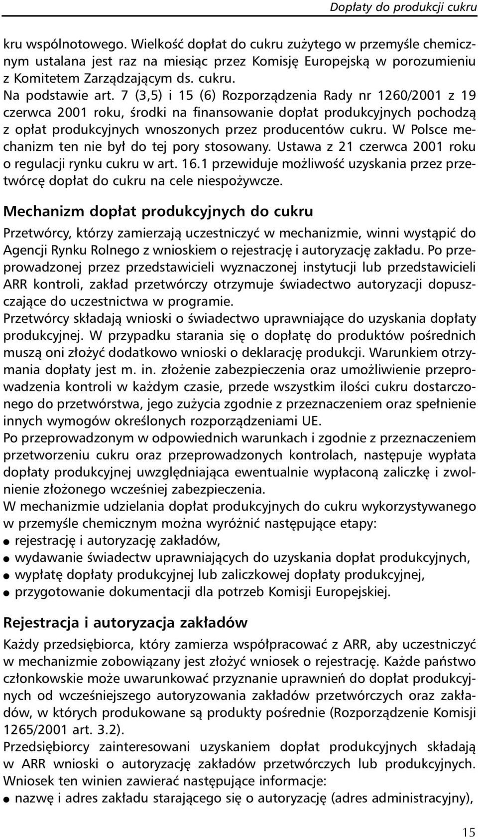 7 (3,5) i 15 (6) Rozporządzenia Rady nr 1260/2001 z 19 czerwca 2001 roku, środki na finansowanie dopłat produkcyjnych pochodzą z opłat produkcyjnych wnoszonych przez producentów cukru.