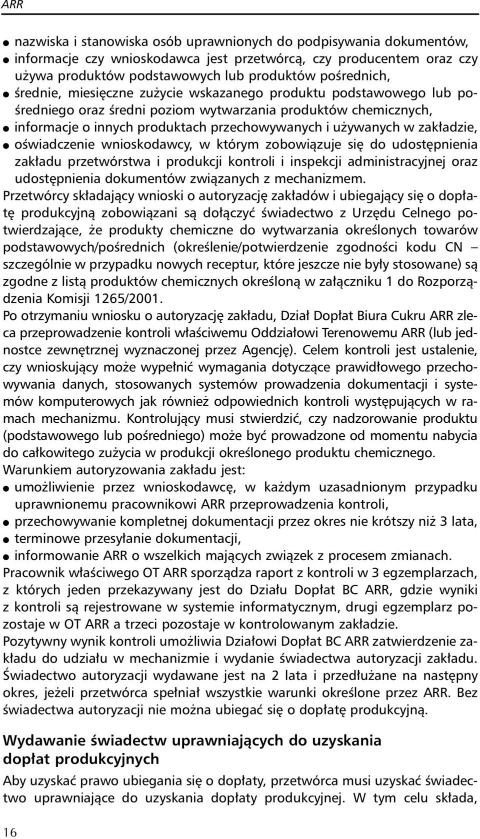 używanych w zakładzie, l oświadczenie wnioskodawcy, w którym zobowiązuje się do udostępnienia zakładu przetwórstwa i produkcji kontroli i inspekcji administracyjnej oraz udostępnienia dokumentów