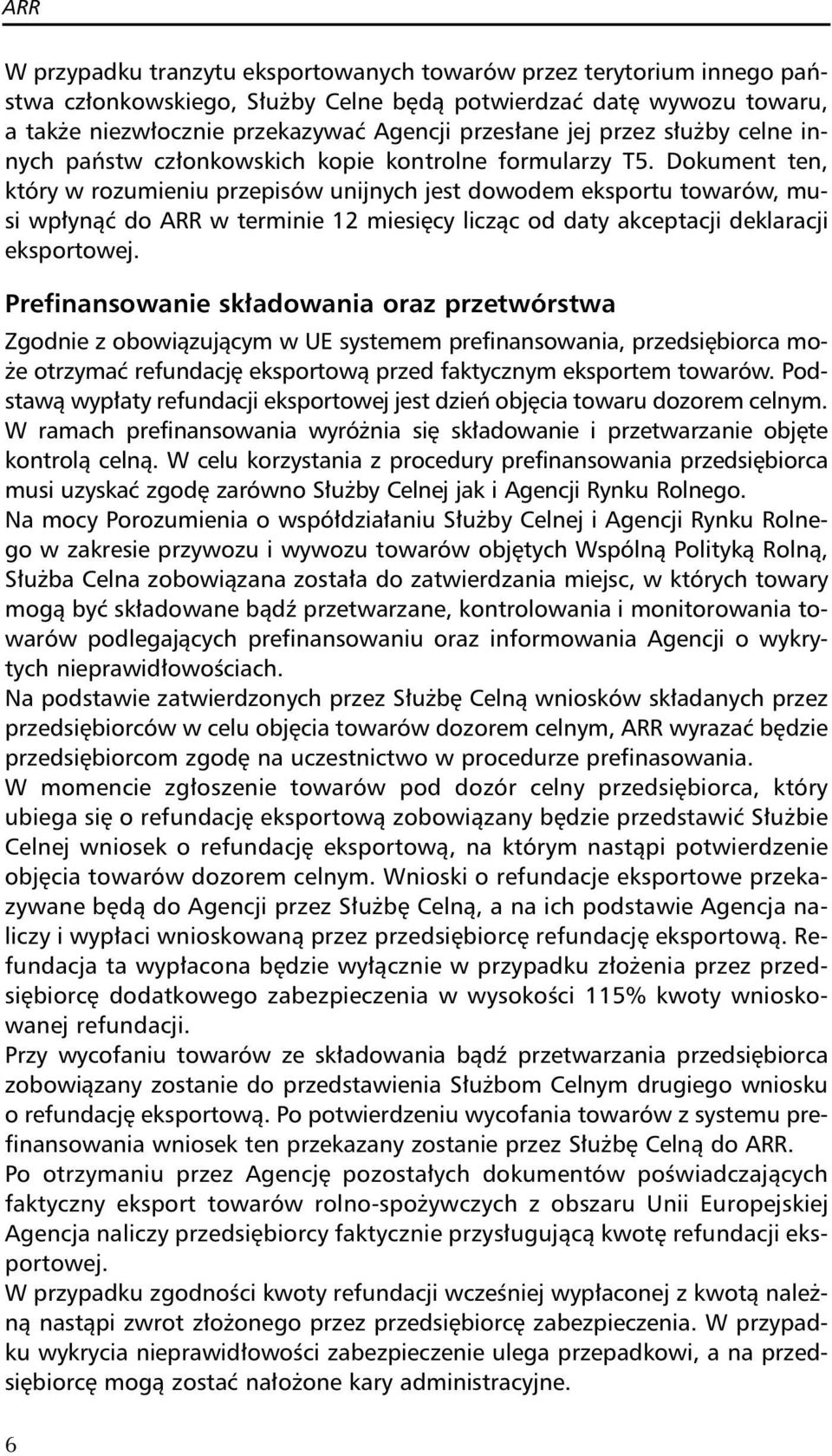 Dokument ten, który w rozumieniu przepisów unijnych jest dowodem eksportu towarów, musi wpłynąć do ARR w terminie 12 miesięcy licząc od daty akceptacji deklaracji eksportowej.