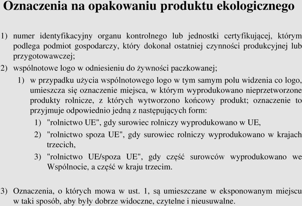 miejsca, w którym wyprodukowano nieprzetworzone produkty rolnicze, z których wytworzono końcowy produkt; oznaczenie to przyjmuje odpowiednio jedną z następujących form: 1) "rolnictwo UE", gdy