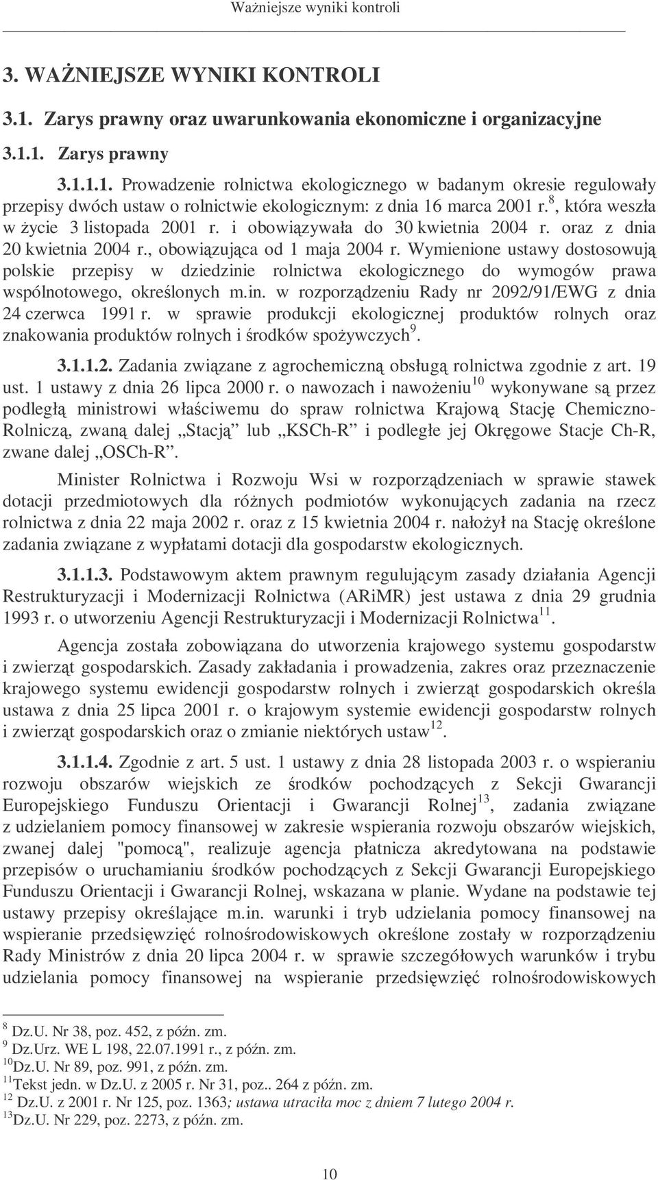 Wymienione ustawy dostosowuj polskie przepisy w dziedzinie rolnictwa ekologicznego do wymogów prawa wspólnotowego, okrelonych m.in. w rozporzdzeniu Rady nr 2092/91/EWG z dnia 24 czerwca 1991 r.