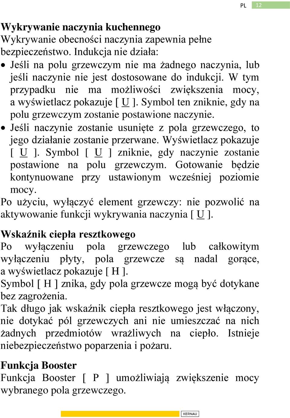 W tym przypadku nie ma możliwości zwiększenia mocy, a wyświetlacz pokazuje [ U ]. Symbol ten zniknie, gdy na polu grzewczym zostanie postawione naczynie.