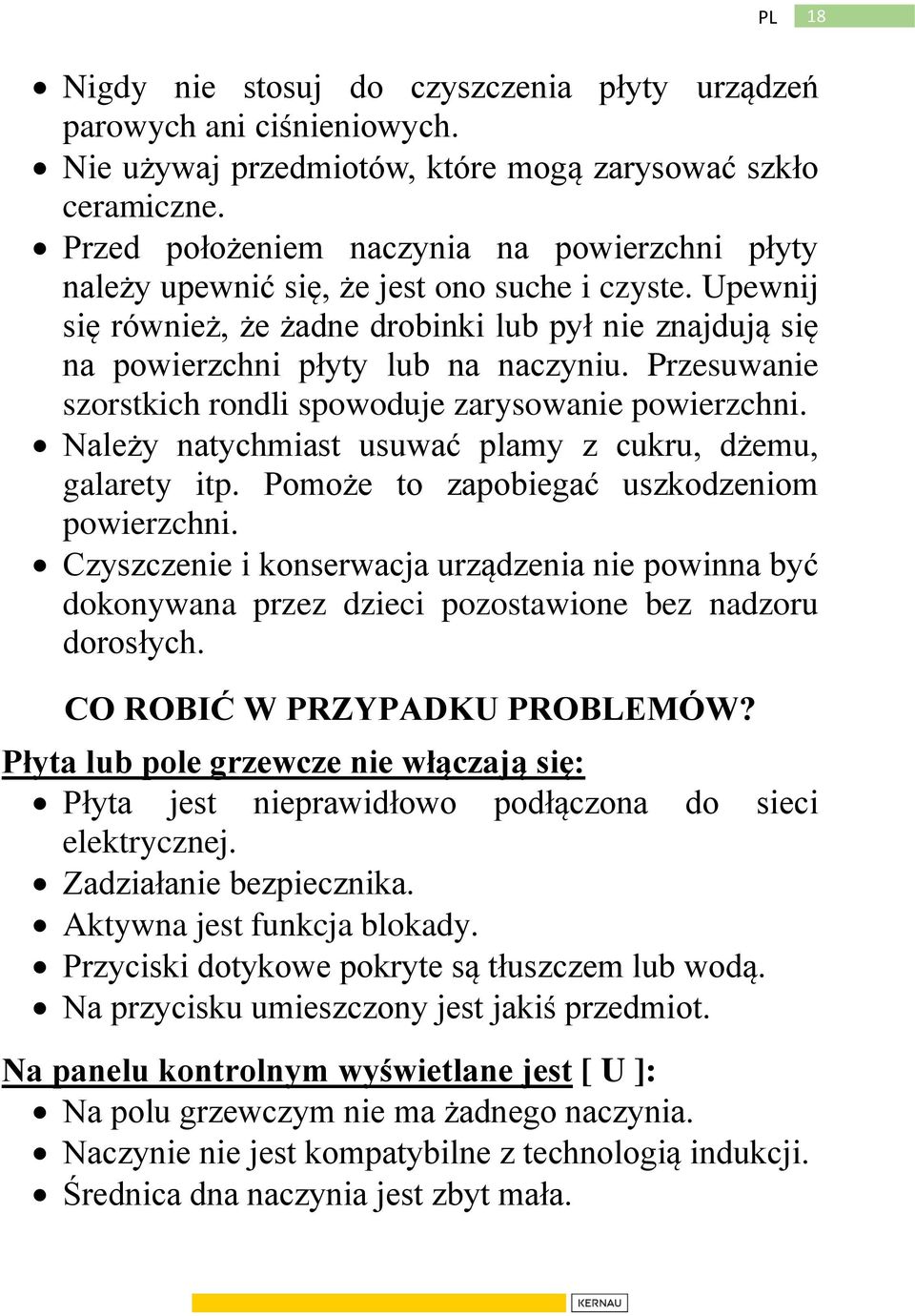 Przesuwanie szorstkich rondli spowoduje zarysowanie powierzchni. Należy natychmiast usuwać plamy z cukru, dżemu, galarety itp. Pomoże to zapobiegać uszkodzeniom powierzchni.