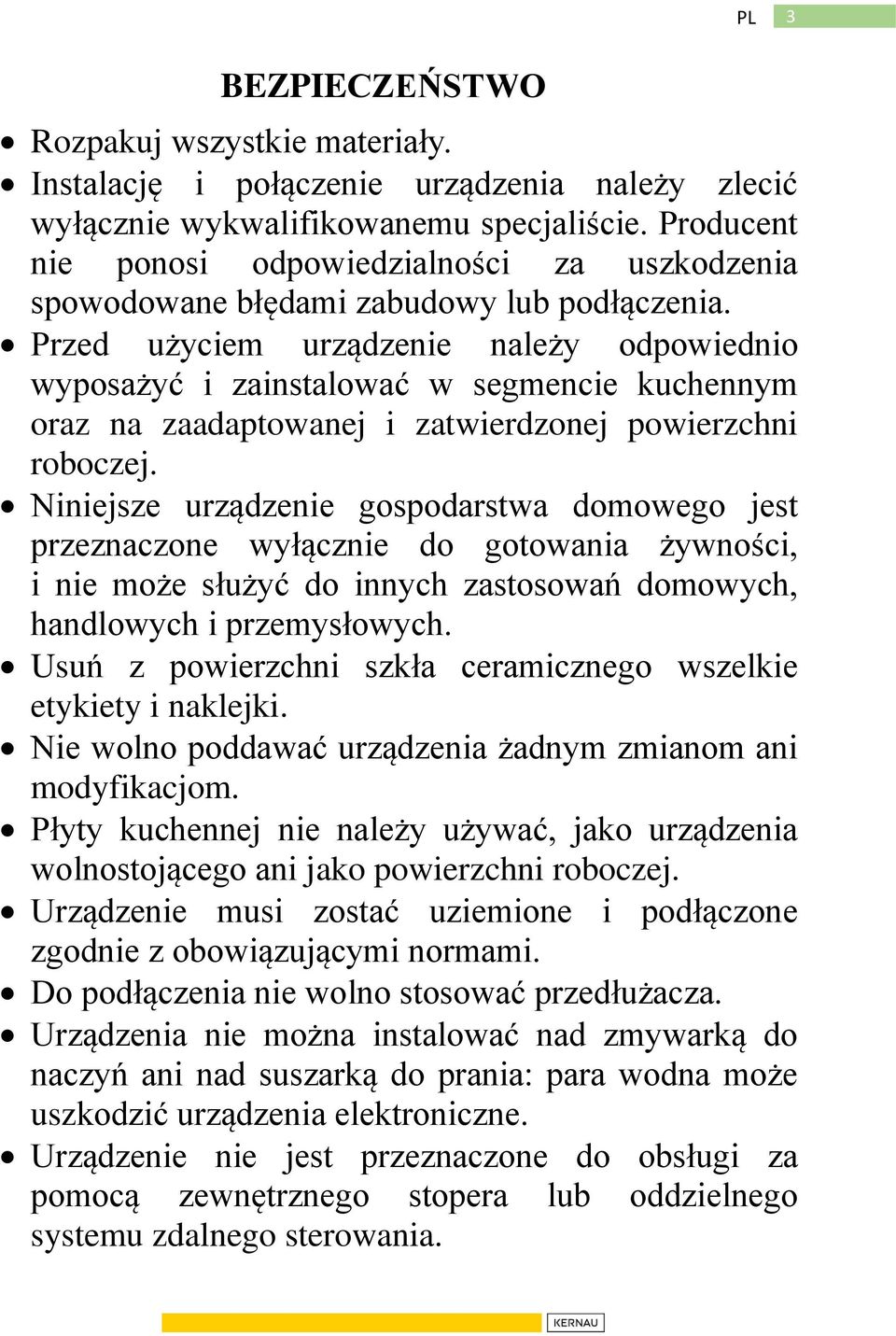 Przed użyciem urządzenie należy odpowiednio wyposażyć i zainstalować w segmencie kuchennym oraz na zaadaptowanej i zatwierdzonej powierzchni roboczej.